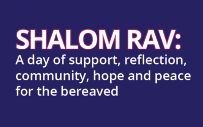 SHALOM RAV: A day of support, reflection, community, hope and peace for the bereaved